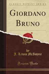 J. Lewis McIntyre Giordano Bruno (Classic Reprint) 