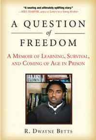 R. Dwayne Betts A Question of Freedom: A Memoir of Learning, Survival, and Coming of Age in Prison 