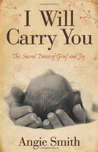 Angie Smith I Will Carry You: The Sacred Dance of Grief and Joy 