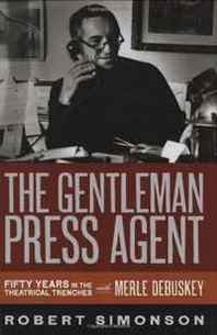 Robert Simonson The Gentleman Press Agent: Fifty Years in the Theatrical Trenches with Merle Debuskey (Applause Books) 