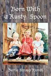 Bertie Stroup Marah Born with a Rusty Spoon: An Artist's Memoir 
