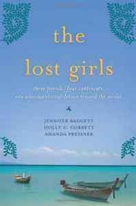 Jennifer Baggett, Holly C. Corbett, Amanda Pressner The Lost Girls: Three Friends. Four Continents. One Unconventional Detour Around the World. 