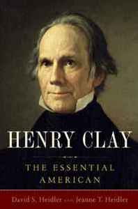 David S. Heidler, Jeanne T. Heidler Henry Clay: The Essential American 