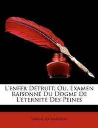 Samuel Richardson L'enfer Detruit  Ou, Examen Raisonne Du Dogme De L'eternite Des Peines (French Edition) 