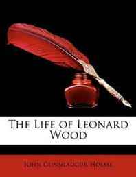John Gunnlaugur Holme The Life of Leonard Wood 