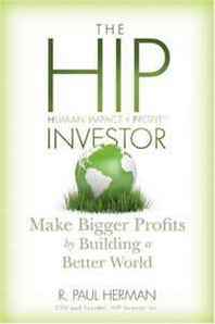 R. Paul Herman The HIP Investor: Make Bigger Profits by Building a Better World 
