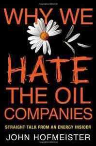 John Hofmeister Why We Hate the Oil Companies: Straight Talk from an Energy Insider 