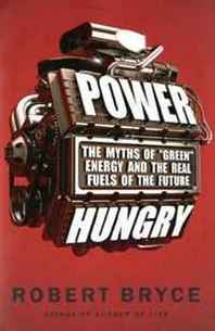 Robert Bryce Power Hungry: The Myths of 'Green' Energy and the Real Fuels of the Future 