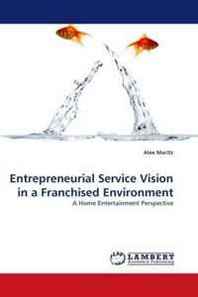 Alex Maritz Entrepreneurial Service Vision in a Franchised Environment: A Home Entertainment Perspective 