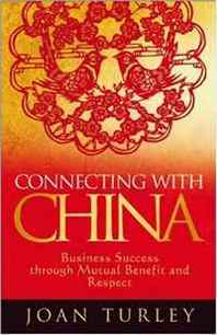 Joan Turley Connecting with China: Business Success through Mutual Benefit and Respect 