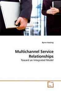 Byron Keating Multichannel Service Relationships: Toward an Integrated Model 