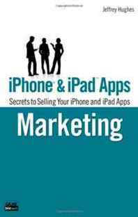 Jeffrey Hughes iPhone and iPad Apps Marketing: Secrets to Selling Your iPhone and iPad Apps (Que Biz-Tech) 