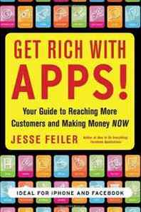 Jesse Feiler Get Rich with Apps!: Your Guide to Reaching More Customers and Making Money Now 