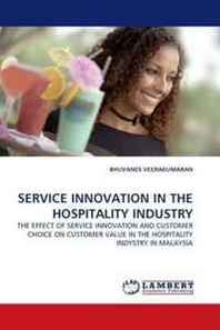 BHUVANES VEERAKUMARAN Service Innovation IN THE Hospitality Industry: THE Effect OF Service Innovation AND Customer Choice ON Customer Value IN THE Hospitality Indystry IN Malaysia 