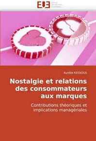 Aurelie KESSOUS Nostalgie et relations des consommateurs aux marques: Contributions theoriques et implications manageriales (French Edition) 