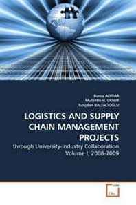 Burcu ADIVAR, Muhittin H. DEMIR, Tuncdan BALTACIO LU Logistics AND Supply Chain Management Projects: through University-Industry Collaboration Volume I, 2008-2009 