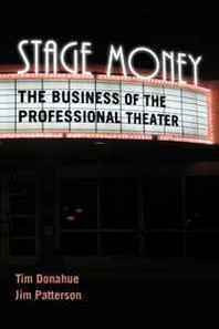 Tim Donahue, Jim Patterson Stage Money: The Business of the Professional Theater 