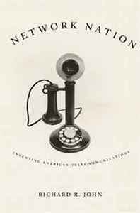 Richard R. John Network Nation: Inventing American Telecommunications 