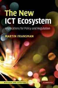 Fransman Martin The New ICT Ecosystem: Implications for Policy and Regulation 
