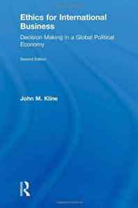 John Kline Ethics for International Business: Decision-Making in a Global Political Economy 