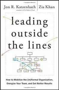 Jon R. Katzenbach, Zia Khan Leading Outside the Lines: How to Mobilize the Informal Organization, Energize Your Team, and Get Better Results 
