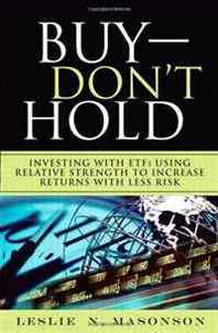 Leslie N. Masonson Buy--DON'T Hold: Investing with ETFs Using Relative Strength to Increase Returns with Less Risk 