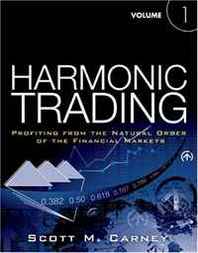 Scott M. Carney Harmonic Trading, Volume One: Profiting from the Natural Order of the Financial Markets 
