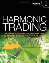 Scott M. Carney Harmonic Trading, Volume Two: Advanced Strategies for Profiting from the Natural Order of the Financial Markets 