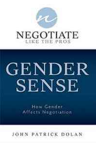 John Patrick Dolan Gender Sense: How Gender Affects Negotiation (Negotiate Like the Pros) 