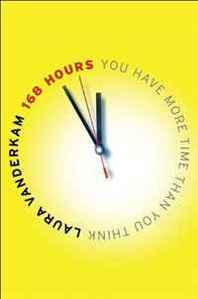 Laura Vanderkam 168 Hours: You Have More Time Than You Think 