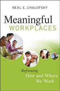 Neal E. Chalofsky Meaningful Workplaces: Reframing How and Where we Work 