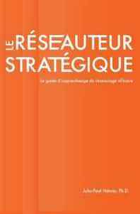 John-Paul Hatala Ph.D. Le reseauteur strategique: Le guide d'apprentissage du reseautage efficace (French Edition) (Volume 1) 