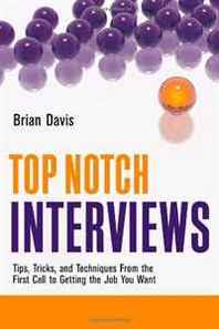 Brian Davis Top Notch Interviews: Tips, Tricks, and Techniques from the First Call to Getting the Job You Want 