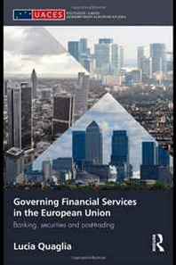 Lucia Quaglia Governing Financial Services in the European Union: Banking, Securities and Post-Trading (Routledge/UACES Contemporary European Studies) 