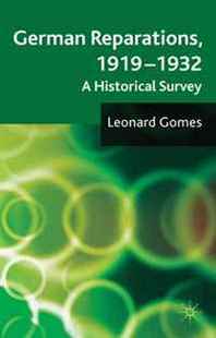 Leonard Gomes German Reparations, 1919 - 1932: A Historical Survey 