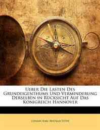 Johann Karl Bertram Stuve Ueber Die Lasten Des Grundeigenthums Und Verminderung Derselben in Rucksicht Auf Das Konigreich Hannover (German Edition) 
