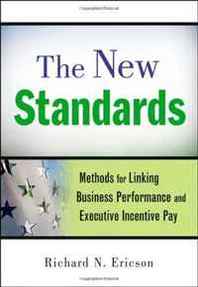 Richard N Ericson The New Standards: Methods for Linking Business Performance and Executive Incentive Pay 