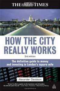 Alexander Davidson How the City Really Works: The Definitive Guide to Money and Investing in London's Square Mile (Times (Kogan Page)) 