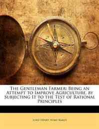 Lord Henry Home Kames The Gentleman Farmer: Being an Attempt to Improve Agriculture, by Subjecting It to the Test of Rational Principles 