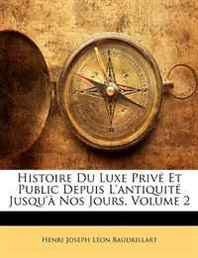 Henri Joseph Leon Baudrillart Histoire Du Luxe Prive Et Public Depuis L'antiquite Jusqu'a Nos Jours, Volume 2 (French Edition) 