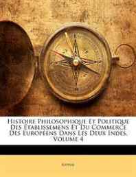 Raynal Raynal Histoire Philosophique Et Politique Des Etablissemens Et Du Commerce Des Europeens Dans Les Deux Indes, Volume 4 (French Edition) 