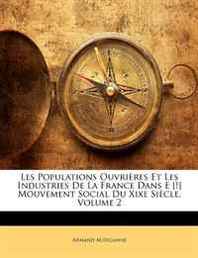 Armand Audiganne Les Populations Ouvrieres Et Les Industries De La France Dans E [!] Mouvement Social Du Xixe Siecle, Volume 2 (French Edition) 