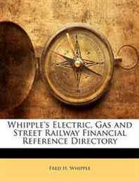 Fred H. Whipple Whipple's Electric, Gas and Street Railway Financial Reference Directory 