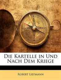 Robert Liefmann Die Kartelle in Und Nach Dem Kriege (German Edition) 