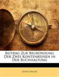 Julius Ziegler Beitrag Zur Begrundung Der Zwei Kontenreihen in Der Buchhaltung (German Edition) 