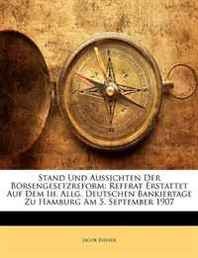 Jacob Riesser Stand Und Aussichten Der Borsengesetzreform: Referat Erstattet Auf Dem Iii. Allg. Deutschen Bankiertage Zu Hamburg Am 5. September 1907 (German Edition) 