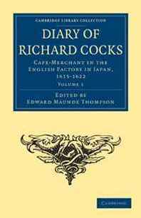 Richard Cocks Diary of Richard Cocks, Cape-Merchant in the English Factory in Japan, 1615-1622: With Correspondence (Cambridge Library Collection - Hakluyt First Series) (Volume 1) 