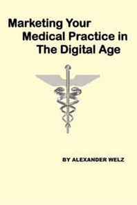 Alexander Welz Marketing Your Medical Practice in The Digital Age 