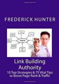 Frederick Hunter Link Building Authority: 10 Top Strategies &  75 Vital Tips to Boost Page Rank &  Traffic 