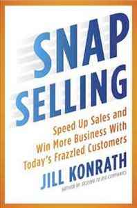 Jill Konrath SNAP Selling: Speed Up Sales and Win More Business with Today's Frazzled Customers 